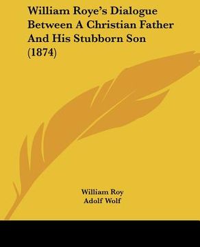 portada william roye's dialogue between a christian father and his stubborn son (1874) (en Inglés)