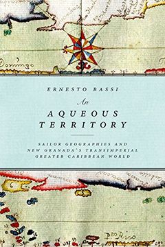 portada An Aqueous Territory: Sailor Geographies and New Granada's Transimperial Greater Caribbean World