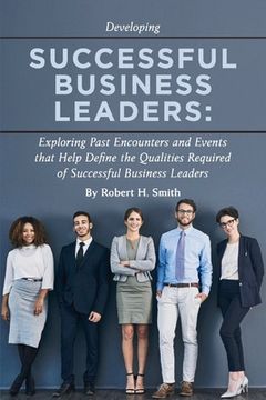 portada Successful Business Leaders: Exploring Past Encounters and Events That Help Define the Qualities Required of Successful Business Leaders Volume 1 (in English)