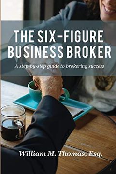 portada The Six-Figure Business Broker: A Step-By-Step Guide to Brokering Success 