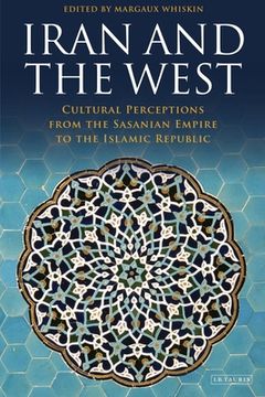 portada Iran and the West Cultural Perceptions from the Sasanian Empire to the Islamic Republic (en Inglés)