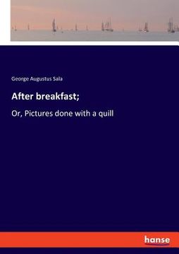 portada After breakfast;: Or, Pictures done with a quill (en Inglés)