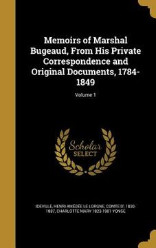 portada Memoirs of Marshal Bugeaud, From His Private Correspondence and Original Documents, 1784-1849; Volume 1