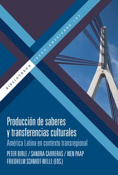 portada Producción de Saberes y Transferencias Culturales: América Latina en Contexto Transregional / Peter Birle, Sandra Carreras, Iken Paap, Friedhelm Schmidt-Welle (Eds. ).