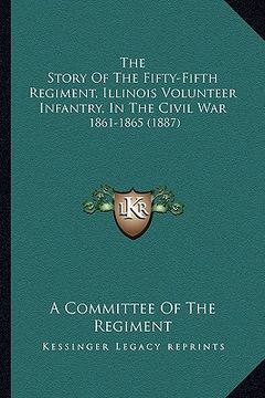 portada the story of the fifty-fifth regiment, illinois volunteer infantry, in the civil war: 1861-1865 (1887) (en Inglés)