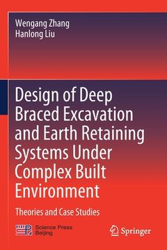 portada Design of Deep Braced Excavation and Earth Retaining Systems Under Complex Built Environment: Theories and Case Studies 