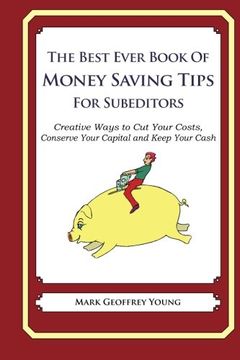 portada The Best Ever Book of Money Saving Tips for Subeditors: Creative Ways to Cut Your Costs,  Conserve Your Capital And Keep Your Cash
