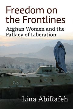 portada Freedom on the Frontlines: Afghan Women and the Fallacy of Liberation (en Inglés)