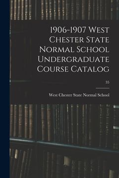 portada 1906-1907 West Chester State Normal School Undergraduate Course Catalog; 35 (en Inglés)