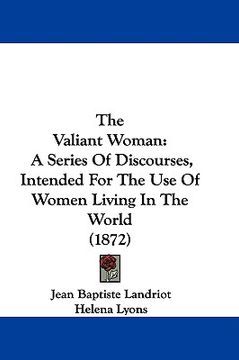 portada the valiant woman: a series of discourses, intended for the use of women living in the world (1872) (in English)