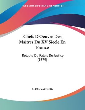 portada Chefs D'Oeuvre Des Maitres Du XV Siecle En France: Retable Du Palais De Justice (1879) (in French)