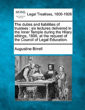 portada the duties and liabilities of trustees: six lectures delivered in the inner temple during the hilary sittings, 1896, at the request of the council of (in English)