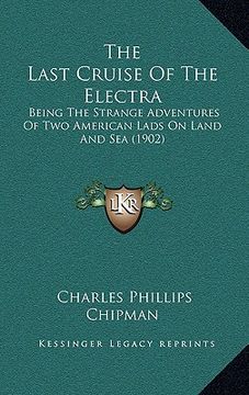 portada the last cruise of the electra: being the strange adventures of two american lads on land and sea (1902) (en Inglés)
