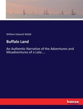 portada Buffalo Land: An Authentic Narrative of the Adventures and Misadventures of a Late.... (en Inglés)