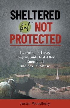 portada Sheltered but Not Protected: Learning to Love, Forgive, and Heal After Emotional and Sexual Abuse