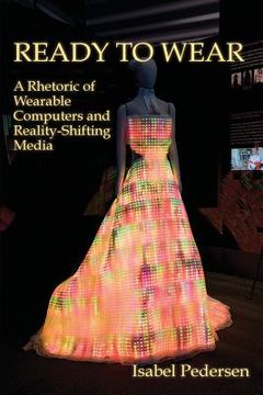 portada Ready to Wear: A Rhetoric of Wearable Computers and Reality-Shifting Media