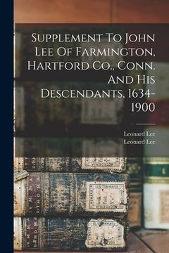 portada Supplement To John Lee Of Farmington, Hartford Co., Conn. And His Descendants, 1634-1900 (en Inglés)