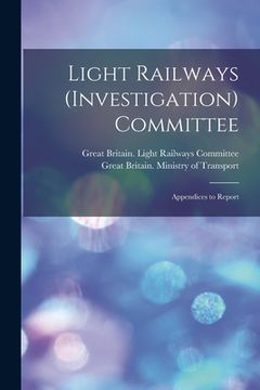 portada Light Railways (Investigation) Committee: Appendices to Report (en Inglés)