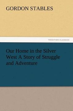 portada our home in the silver west a story of struggle and adventure (en Inglés)