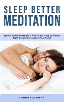 portada Sleep Better Meditation: Beginner Friendly Meditations to Help You Fall Asleep Easily Every Night, Overcome Anxiety, and Be More Mindful