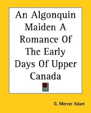 portada an algonquin maiden a romance of the early days of upper canada (en Inglés)