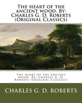portada The heart of the ancient wood. By: Charles G. D. Roberts (Original Classics) (in English)