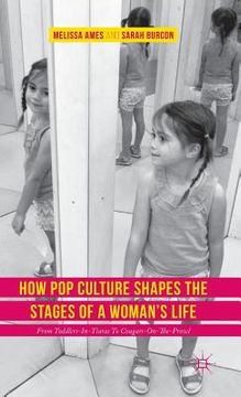 portada How Pop Culture Shapes the Stages of a Woman's Life: From Toddlers-In-Tiaras to Cougars-On-The-Prowl (en Inglés)