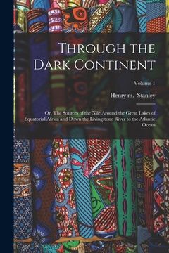 portada Through the Dark Continent: Or, The Sources of the Nile Around the Great Lakes of Equatorial Africa and Down the Livingstone River to the Atlantic (en Inglés)