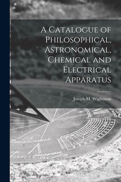 portada A Catalogue of Philosophical, Astronomical, Chemical and Electrical Apparatus (en Inglés)