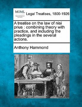 portada a treatise on the law of nisi prius: combining theory with practice, and including the pleadings in the several actions. (en Inglés)