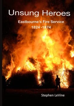 portada Unsung Heroes: Eastbourne's Fire Service 1824 - 1974 (in English)