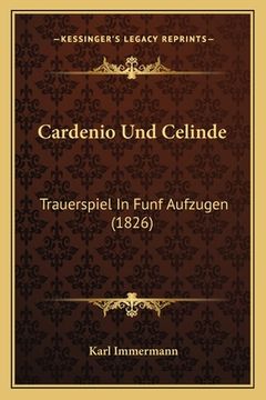 portada Cardenio Und Celinde: Trauerspiel In Funf Aufzugen (1826) (in German)