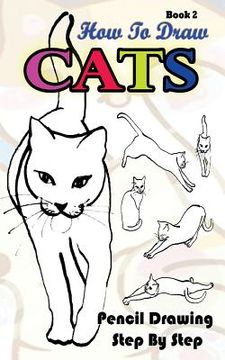 portada How To Draw Cats: Pencil Drawings Step by Step Book 2: Pencil Drawing Ideas for Absolute Beginners (in English)