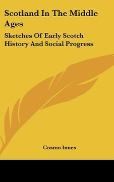 portada scotland in the middle ages: sketches of early scotch history and social progress (in English)