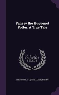 portada Palissy the Huguenot Potter. A True Tale (en Inglés)