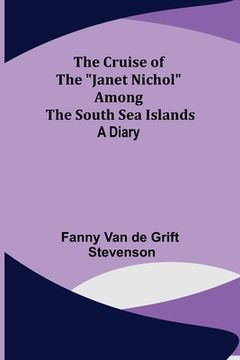 portada The Cruise of the Janet Nichol Among the South Sea Islands; A Diary (en Inglés)