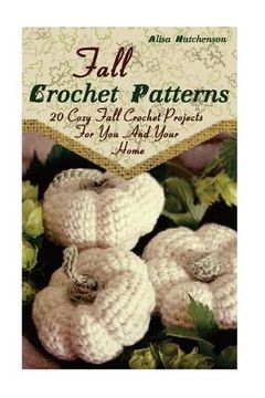 portada Fall Crochet Patterns: 20 Cozy Fall Crochet Projects For You And Your Home: (Crochet Pattern Books, Afghan Crochet Patterns, Crocheted Patter 