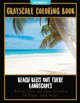 portada Beach Bliss Out There Landscapes: Grayscale Coloring Book Relieve Stress and Enjoy Relaxation 24 Single Sided Images (en Inglés)