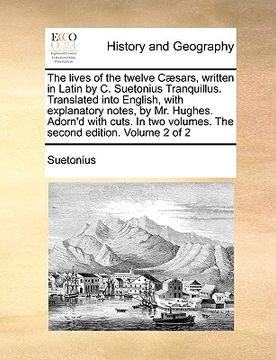 portada the lives of the twelve c]sars, written in latin by c. suetonius tranquillus. translated into english, with explanatory notes, by mr. hughes. adorn'd (in English)