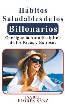 portada Hábitos Saludables de los Billonarios Consigue la Autodisciplina de los Ricos y Exitosos (in Spanish)