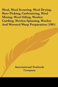 portada wool, wool scouring, wool drying, burr picking, carbonizing, wool mixing, wool oiling, woolen carding, woolen spinning, woolen and worsted warp prepar (en Inglés)