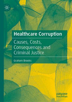 portada Healthcare Corruption: Causes, Costs, Consequences and Criminal Justice (en Inglés)