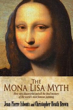 portada The Mona Lisa Myth: How new discoveries unlock the final mystery of the world's most famous painting