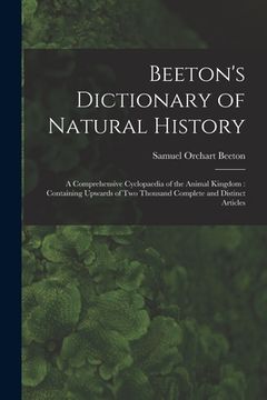 portada Beeton's Dictionary of Natural History: a Comprehensive Cyclopaedia of the Animal Kingdom: Containing Upwards of Two Thousand Complete and Distinct Ar (en Inglés)