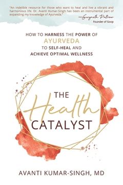 portada The Health Catalyst: How To Harness the Power of Ayurveda to Self-Heal and Achieve Optimal Wellness (en Inglés)