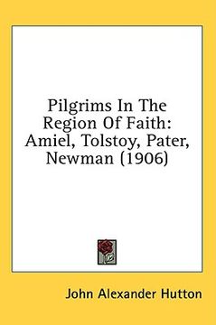 portada pilgrims in the region of faith: amiel, tolstoy, pater, newman (1906) (in English)