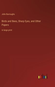 portada Birds and Bees, Sharp Eyes, and Other Papers: in large print (en Inglés)