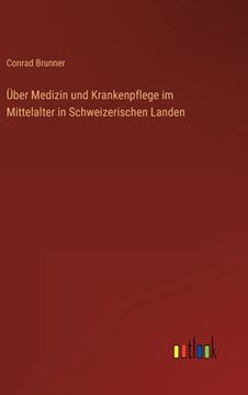 portada Über Medizin und Krankenpflege im Mittelalter in Schweizerischen Landen (in German)