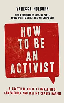 portada How to Be an Activist: A Practical Guide to Organising, Campaigning and Making Change Happen (en Inglés)