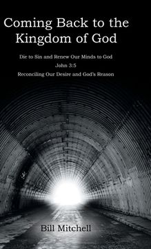 portada Coming Back to the Kingdom of God: Die to Sin and Renew Our Minds to God John 3:5 Reconciling Our Desire and God's Reason (en Inglés)